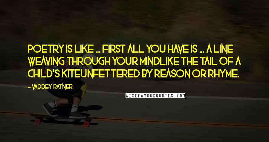 Vaddey Ratner Quotes: Poetry is like ... first all you have is ... A line weaving through your mindLike the tail of a child's kiteUnfettered by reason or rhyme.