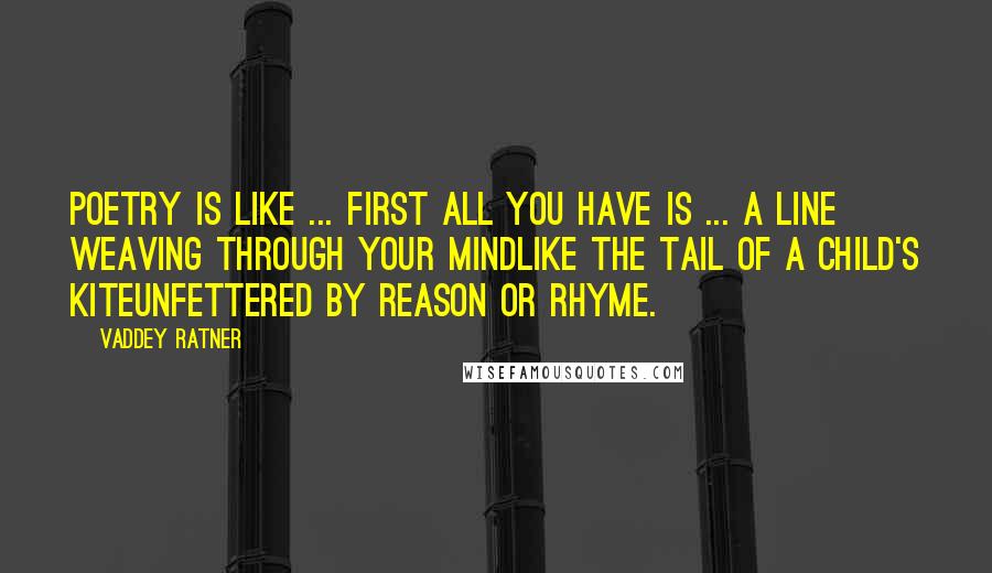 Vaddey Ratner Quotes: Poetry is like ... first all you have is ... A line weaving through your mindLike the tail of a child's kiteUnfettered by reason or rhyme.