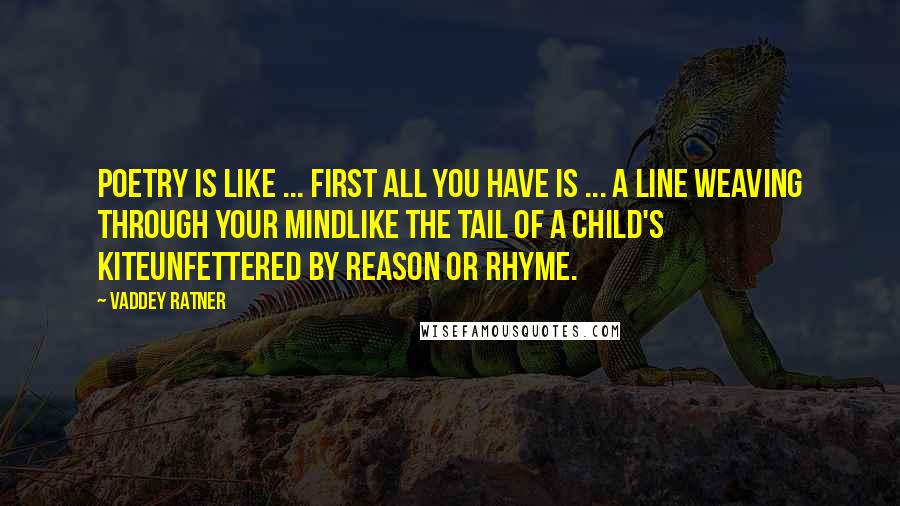 Vaddey Ratner Quotes: Poetry is like ... first all you have is ... A line weaving through your mindLike the tail of a child's kiteUnfettered by reason or rhyme.