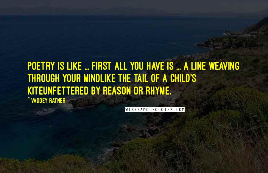 Vaddey Ratner Quotes: Poetry is like ... first all you have is ... A line weaving through your mindLike the tail of a child's kiteUnfettered by reason or rhyme.