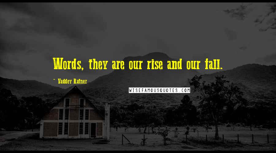 Vaddey Ratner Quotes: Words, they are our rise and our fall.