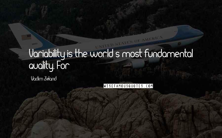 Vadim Zeland Quotes: Variability is the world's most fundamental quality. For
