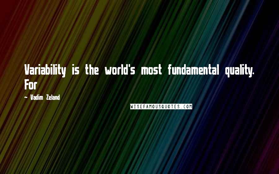 Vadim Zeland Quotes: Variability is the world's most fundamental quality. For