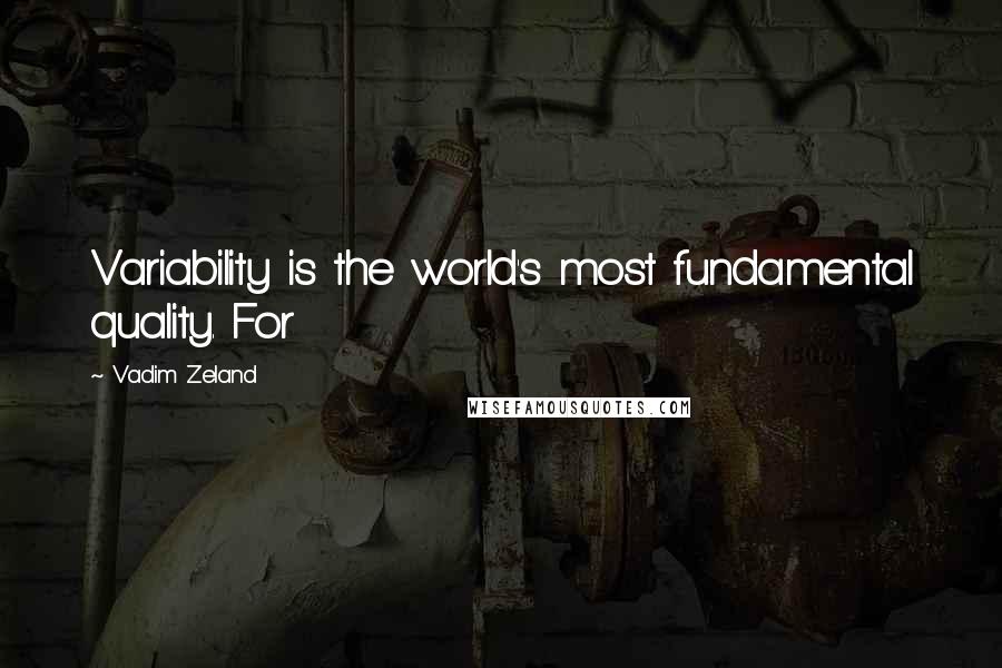 Vadim Zeland Quotes: Variability is the world's most fundamental quality. For