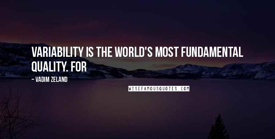 Vadim Zeland Quotes: Variability is the world's most fundamental quality. For