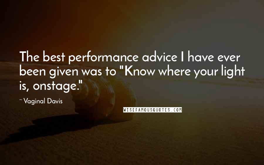 Vaginal Davis Quotes: The best performance advice I have ever been given was to "Know where your light is, onstage."