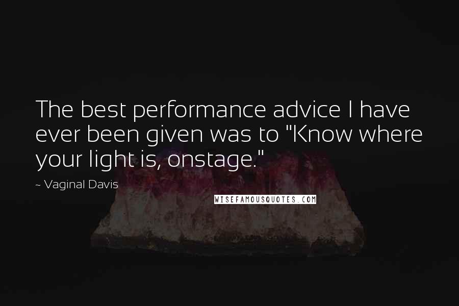 Vaginal Davis Quotes: The best performance advice I have ever been given was to "Know where your light is, onstage."