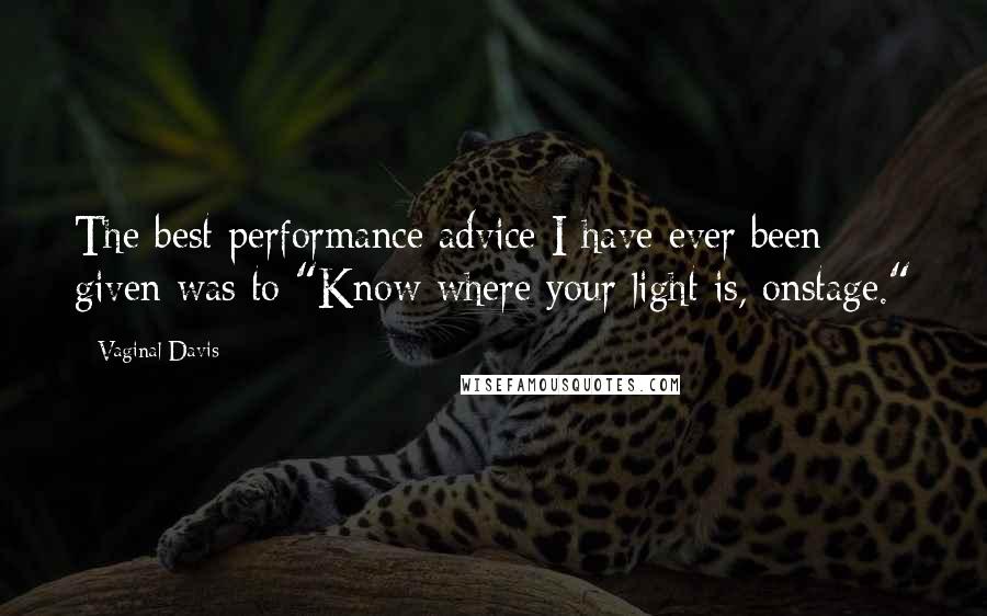 Vaginal Davis Quotes: The best performance advice I have ever been given was to "Know where your light is, onstage."