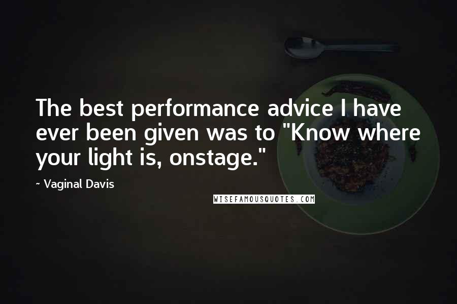 Vaginal Davis Quotes: The best performance advice I have ever been given was to "Know where your light is, onstage."