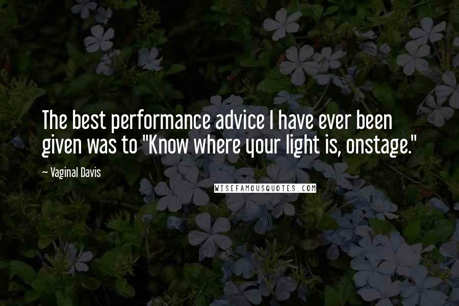 Vaginal Davis Quotes: The best performance advice I have ever been given was to "Know where your light is, onstage."