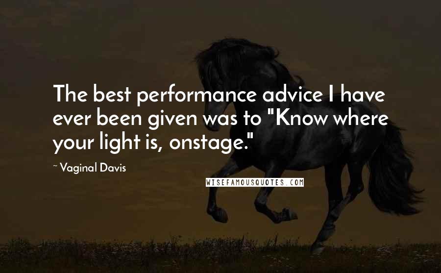 Vaginal Davis Quotes: The best performance advice I have ever been given was to "Know where your light is, onstage."