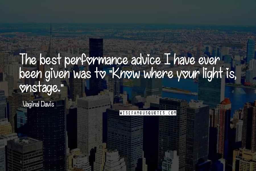 Vaginal Davis Quotes: The best performance advice I have ever been given was to "Know where your light is, onstage."