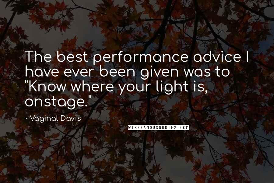 Vaginal Davis Quotes: The best performance advice I have ever been given was to "Know where your light is, onstage."