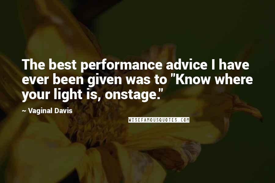 Vaginal Davis Quotes: The best performance advice I have ever been given was to "Know where your light is, onstage."