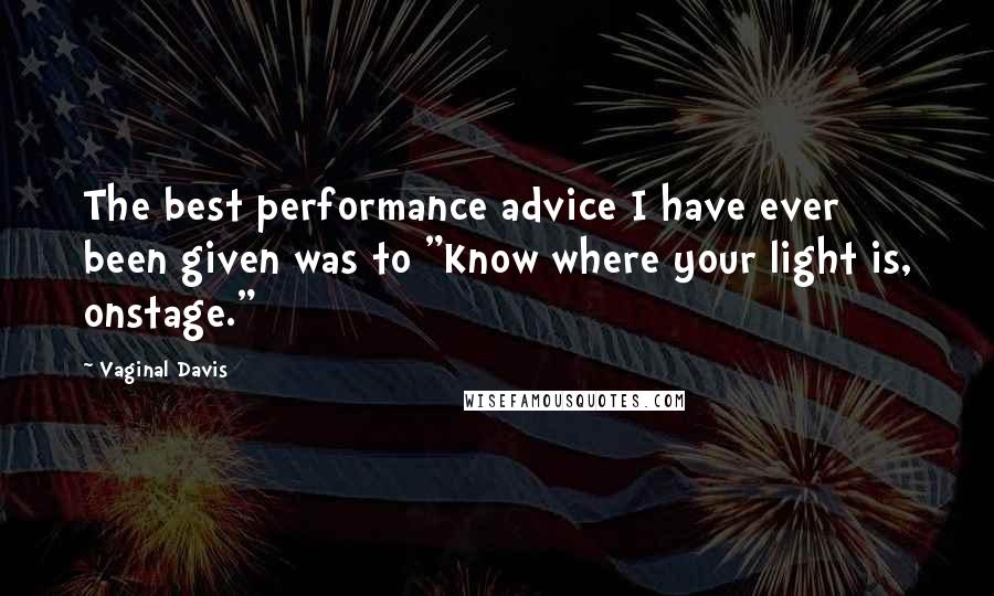 Vaginal Davis Quotes: The best performance advice I have ever been given was to "Know where your light is, onstage."