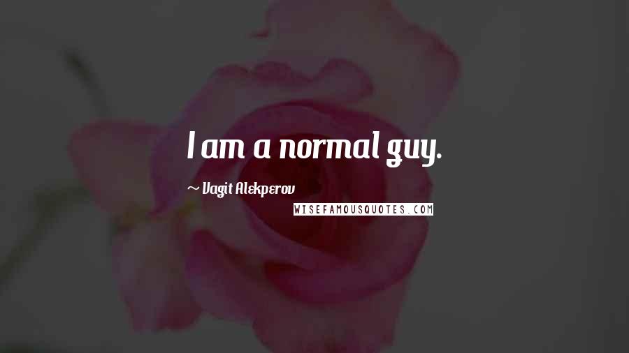 Vagit Alekperov Quotes: I am a normal guy.