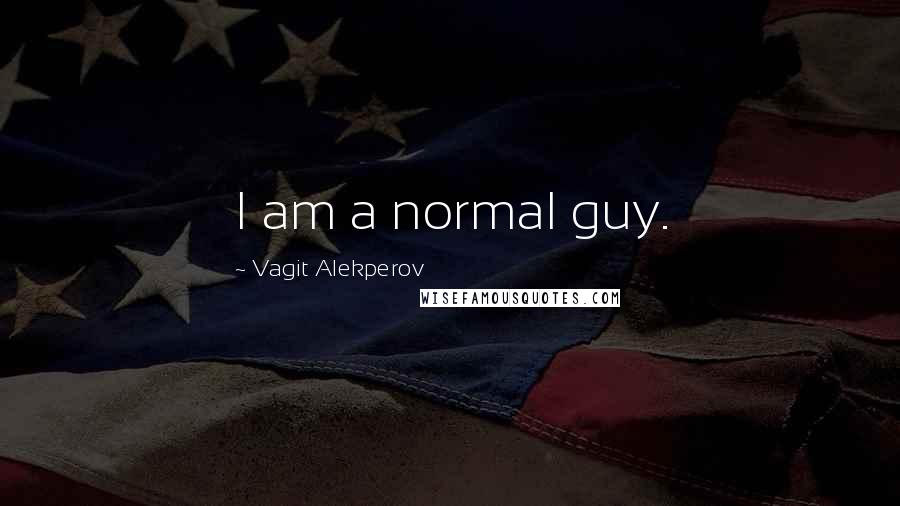 Vagit Alekperov Quotes: I am a normal guy.