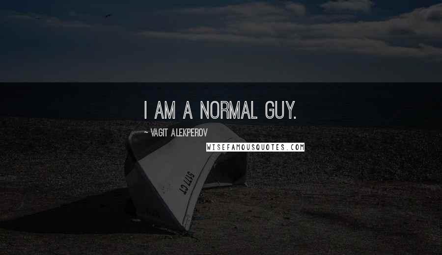 Vagit Alekperov Quotes: I am a normal guy.