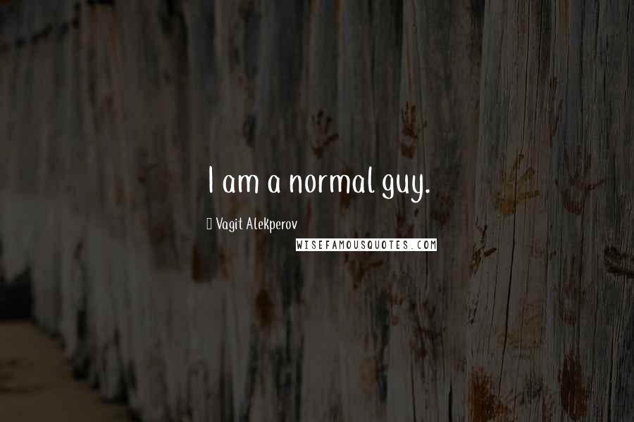 Vagit Alekperov Quotes: I am a normal guy.