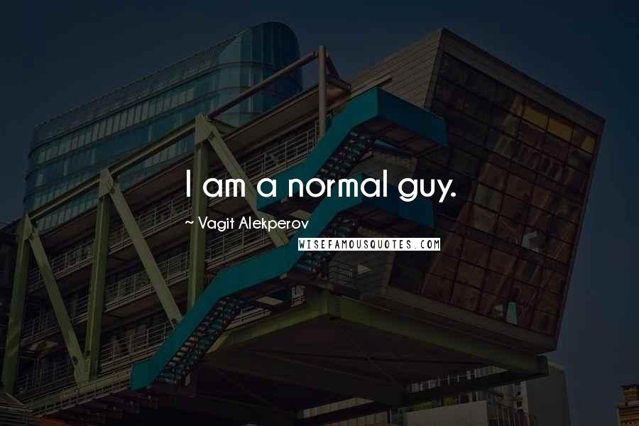 Vagit Alekperov Quotes: I am a normal guy.