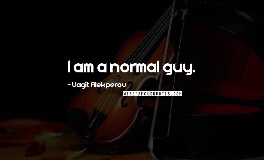 Vagit Alekperov Quotes: I am a normal guy.