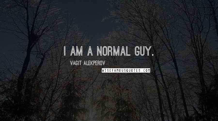 Vagit Alekperov Quotes: I am a normal guy.