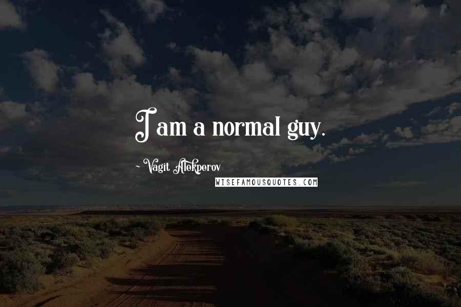 Vagit Alekperov Quotes: I am a normal guy.