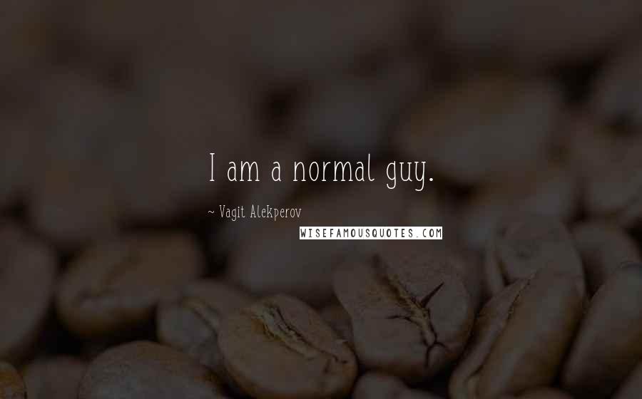 Vagit Alekperov Quotes: I am a normal guy.