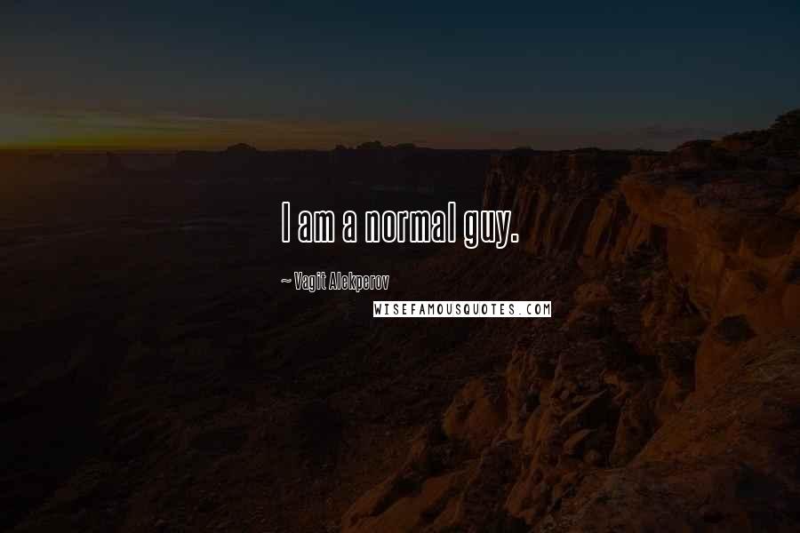 Vagit Alekperov Quotes: I am a normal guy.