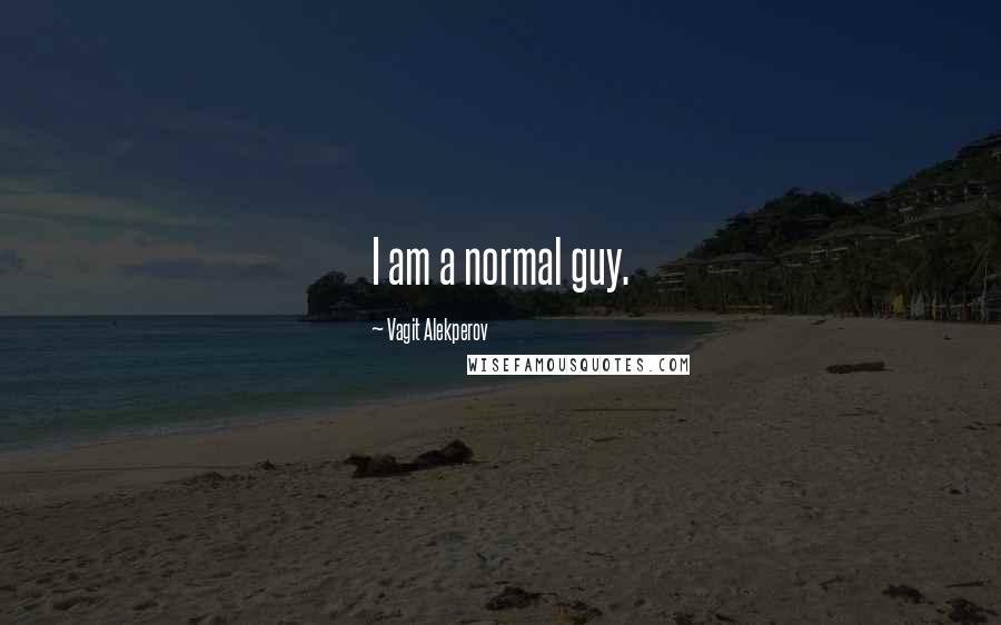 Vagit Alekperov Quotes: I am a normal guy.