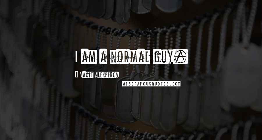 Vagit Alekperov Quotes: I am a normal guy.