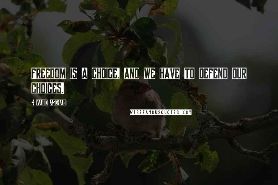 Vahid Asghari Quotes: Freedom is a choice, and we have to defend our choices.