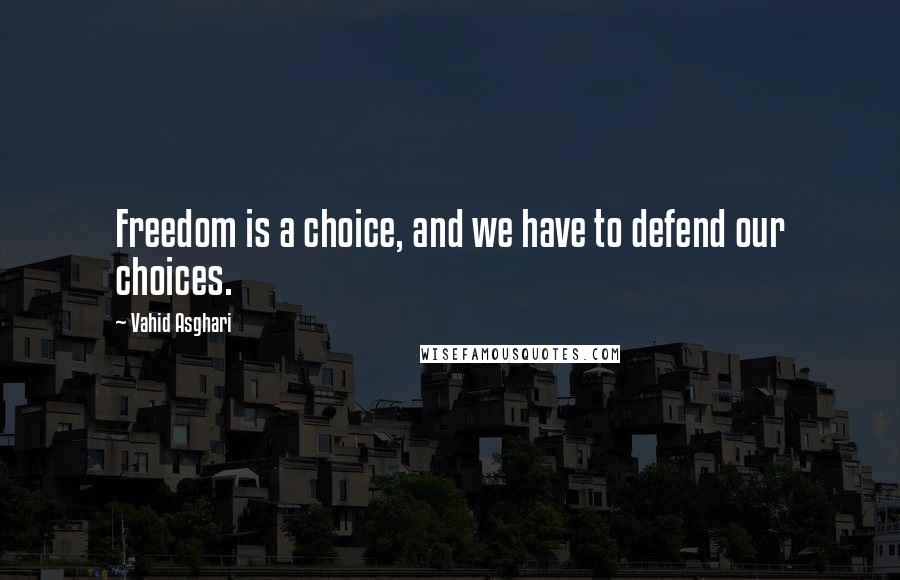 Vahid Asghari Quotes: Freedom is a choice, and we have to defend our choices.