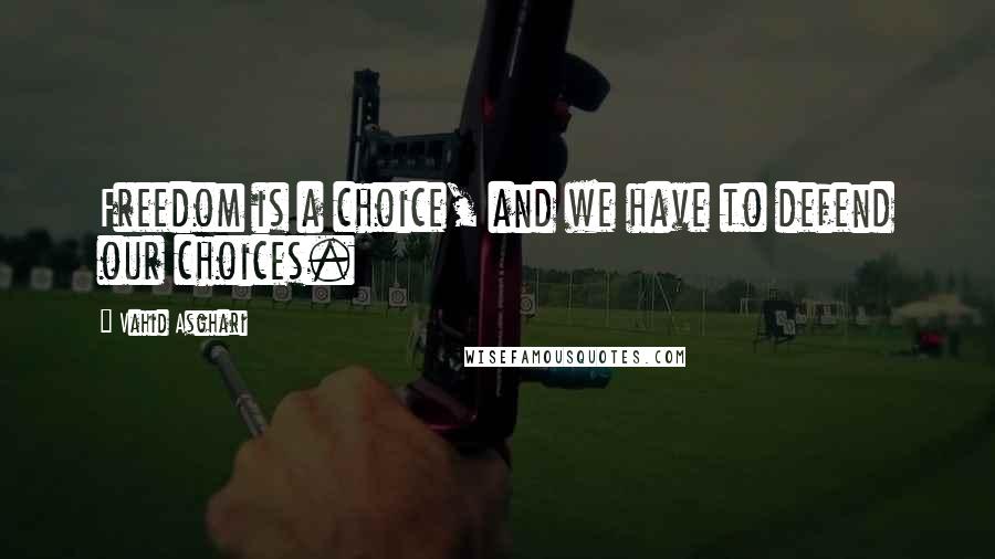 Vahid Asghari Quotes: Freedom is a choice, and we have to defend our choices.