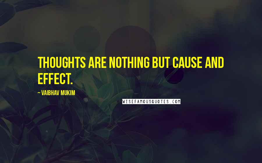 Vaibhav Mukim Quotes: Thoughts are nothing but cause and effect.