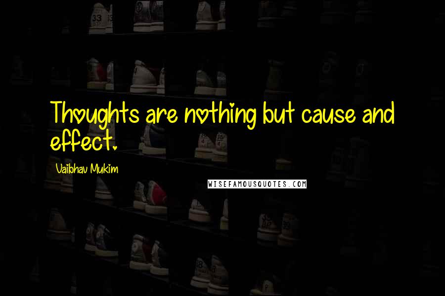 Vaibhav Mukim Quotes: Thoughts are nothing but cause and effect.