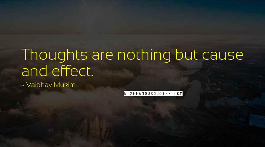 Vaibhav Mukim Quotes: Thoughts are nothing but cause and effect.