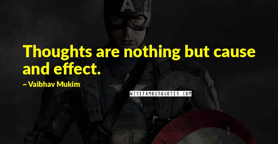 Vaibhav Mukim Quotes: Thoughts are nothing but cause and effect.