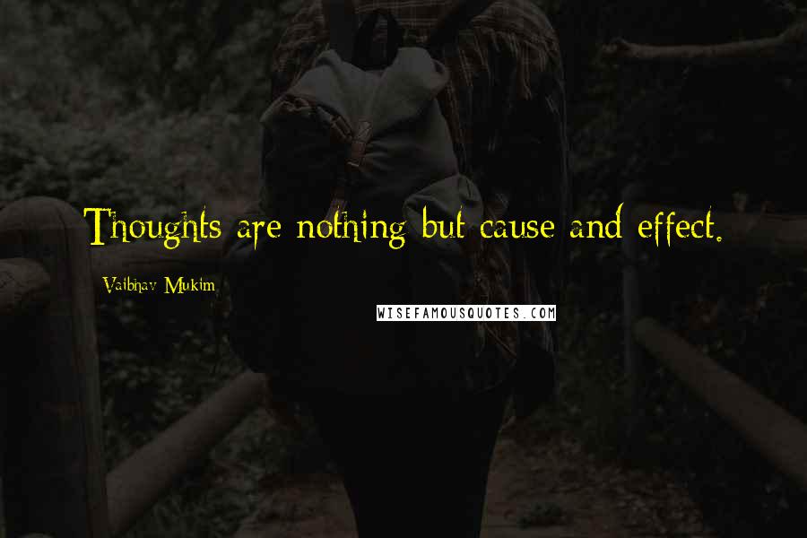 Vaibhav Mukim Quotes: Thoughts are nothing but cause and effect.