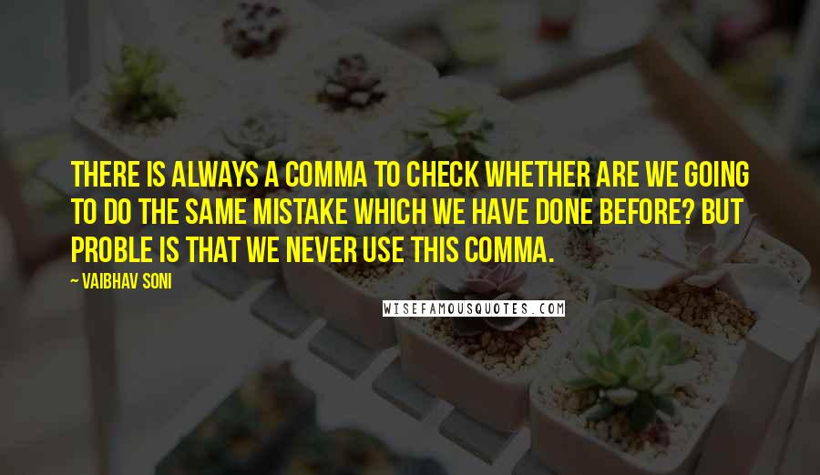 Vaibhav Soni Quotes: There is always a comma to check whether are we going to do the same mistake which we have done before? But proble is that we never use this comma.