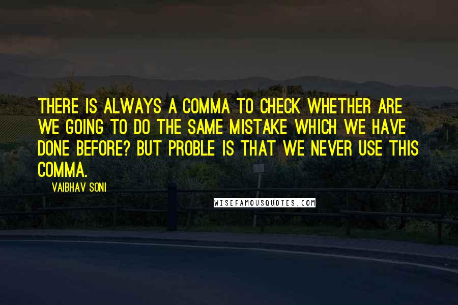 Vaibhav Soni Quotes: There is always a comma to check whether are we going to do the same mistake which we have done before? But proble is that we never use this comma.