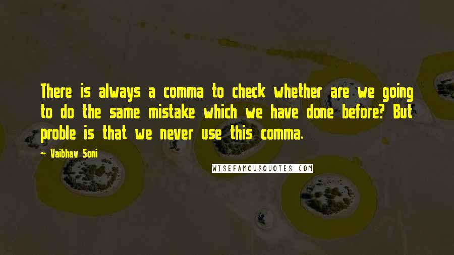 Vaibhav Soni Quotes: There is always a comma to check whether are we going to do the same mistake which we have done before? But proble is that we never use this comma.