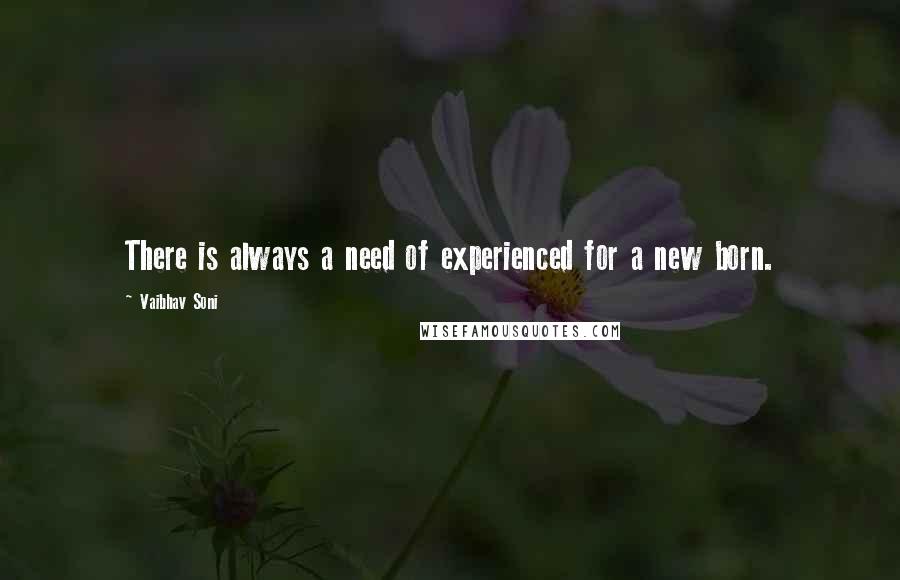 Vaibhav Soni Quotes: There is always a need of experienced for a new born.