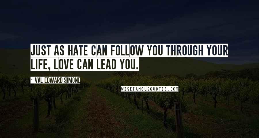 Val Edward Simone Quotes: Just as hate can follow you through your life, love can lead you.