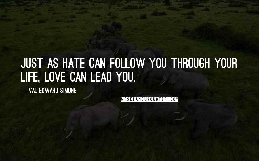 Val Edward Simone Quotes: Just as hate can follow you through your life, love can lead you.