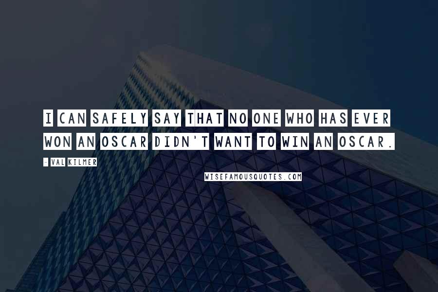 Val Kilmer Quotes: I can safely say that no one who has ever won an Oscar didn't want to win an Oscar.