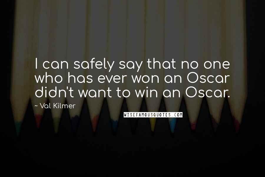 Val Kilmer Quotes: I can safely say that no one who has ever won an Oscar didn't want to win an Oscar.