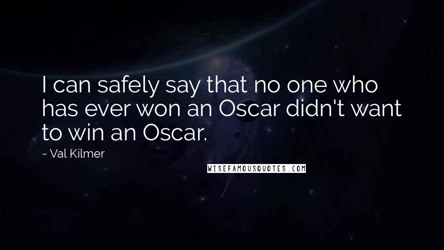 Val Kilmer Quotes: I can safely say that no one who has ever won an Oscar didn't want to win an Oscar.