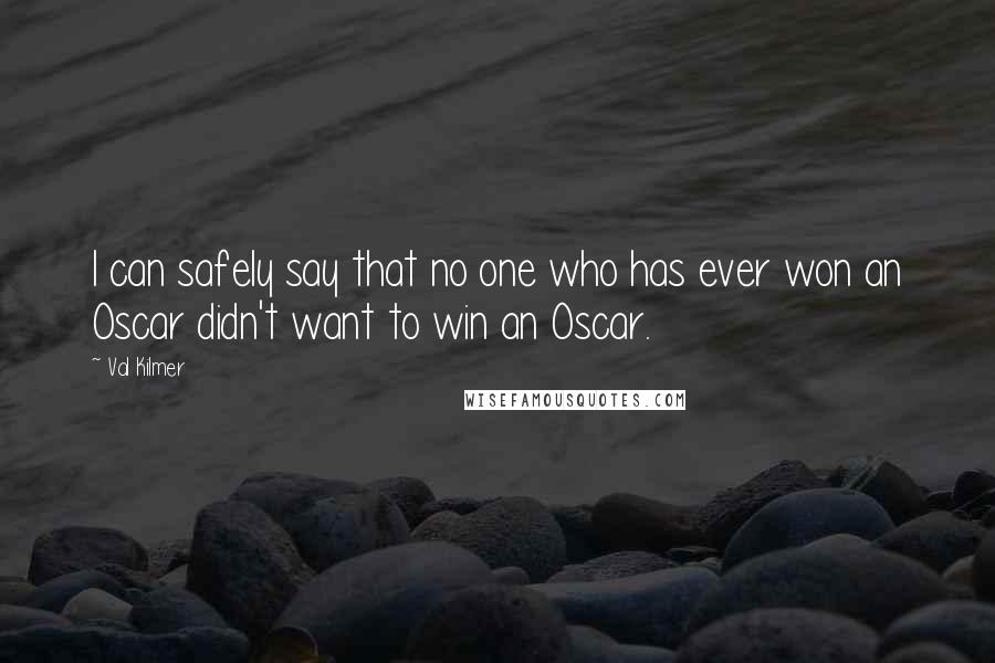 Val Kilmer Quotes: I can safely say that no one who has ever won an Oscar didn't want to win an Oscar.
