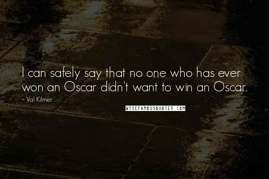 Val Kilmer Quotes: I can safely say that no one who has ever won an Oscar didn't want to win an Oscar.